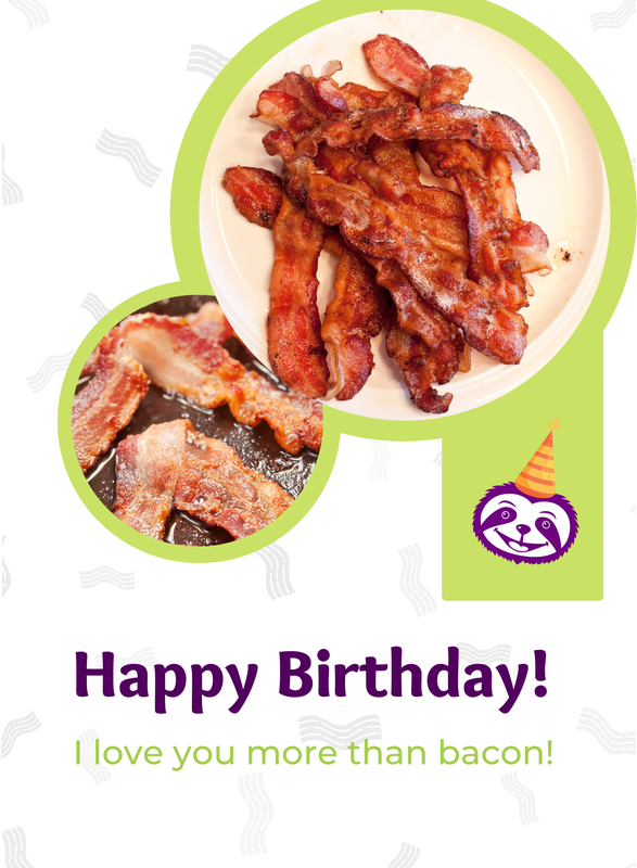 Greeting Card Cover features delicious plates of bacon, and cheery Percy the Purple Sloth, and the words "Happy Birthday! I Love You More Than Bacon”