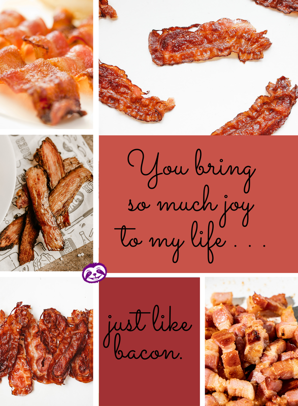 Greeting Card Cover of features delicious crispy bacon, and the words " You bring so much joy to my life . . . just like bacon